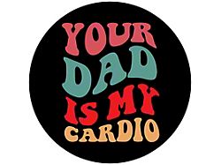 Your Dad is my Cardio Spare Tire Cover with Camera Cutout; Black (21-24 Bronco)