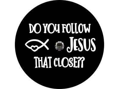 Do You Follow Jesus That Close Spare Tire Cover with Camera Cutout; Black (18-24 Jeep Wrangler JL)