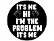 It's Me, Hi, I'm the Problem, It's Me Spare Tire Cover; Black (76-18 Jeep CJ7, Wrangler YJ, TJ & JK)