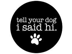 Tell Your Dog I Said Hi Spare Tire Cover; Black (76-18 Jeep CJ7, Wrangler YJ, TJ & JK)